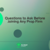 Questions to Ask Before Joining Any Prop Firm