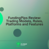 FundingPips Review: Trading Models, Rules, Platforms and Features