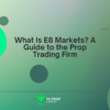 What Is E8 Markets? A Guide to the Prop Trading Firm