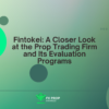 Fintokei: A Closer Look at the Prop Trading Firm and Its Evaluation Programs
