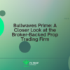 Bullwaves Prime: A Closer Look at the Broker-Backed Prop Trading Firm