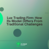Lux Trading Firm: How Its Model Differs From Traditional Challenges