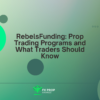 RebelsFunding: Prop Trading Programs and What Traders Should Know