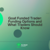 Goat Funded Trader: Funding Options and What Traders Should Know